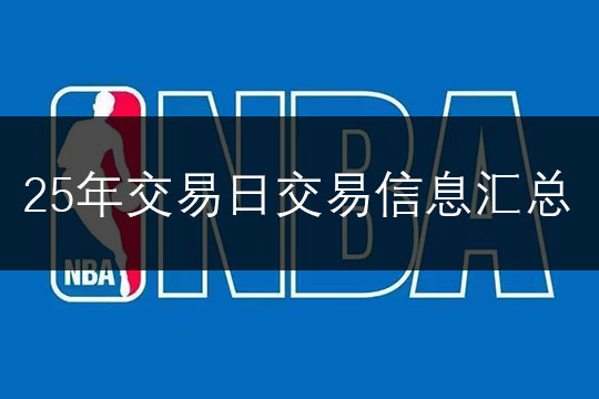 2025年NBA交易截止日前一周都完成了哪些交易?这里有一篇综述