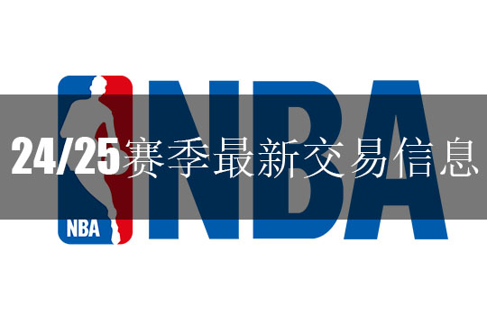 2024/25赛季NBA交易最新信息汇总