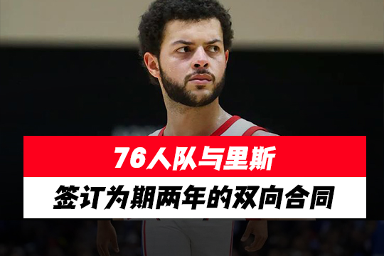 76人与里斯签订为期两年的双向合同