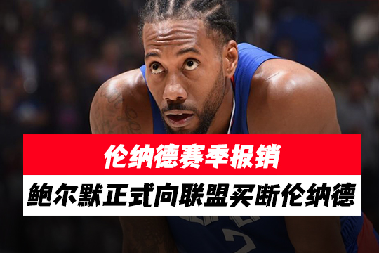 伦纳德赛季报销，鲍尔默正式向联盟买断伦纳德