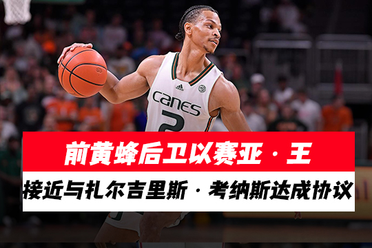 前黄蜂后卫以赛亚・王接近与扎尔吉里斯・考纳斯达成协议