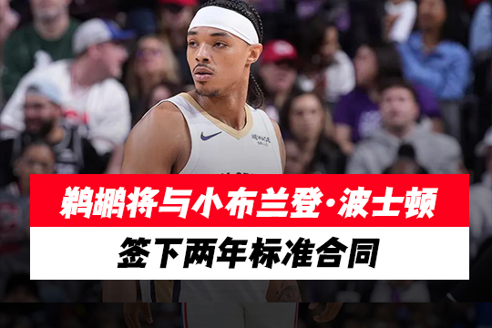 鹈鹕将与小布兰登・波士顿签下两年标准合同
