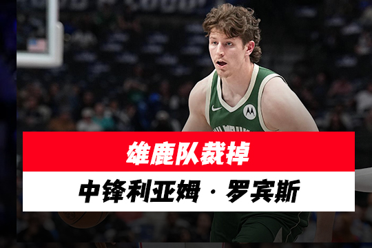 雄鹿队裁掉中锋利亚姆・罗宾斯