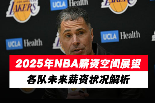 2025年NBA薪资空间展望，各队未来薪资状况解析
