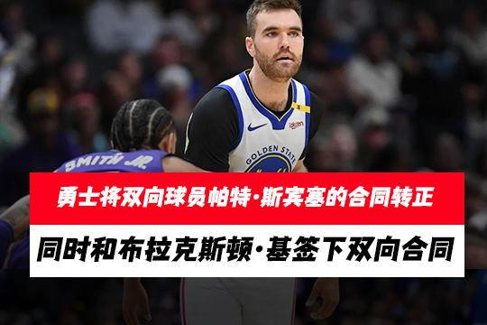 勇士将双向球员帕特·斯宾塞的合同转正，同时和布拉克斯顿·基签下双向合同