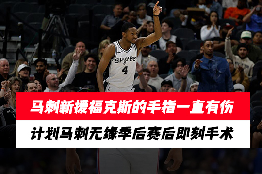 马刺新援福克斯的手指一直有伤,计划马刺无缘季后赛后即刻手术
