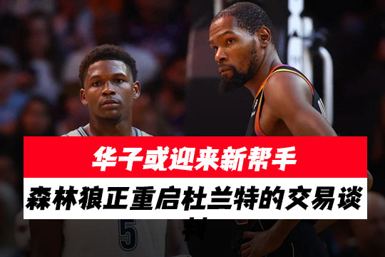 华子或迎来新帮手，森林狼正重启凯文·杜兰特的交易谈判