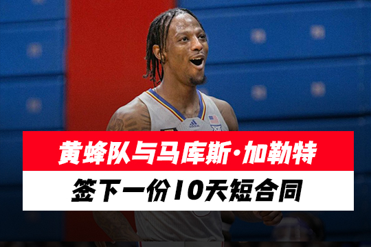 黄蜂队与马库斯·加勒特签下一份10天短合同
