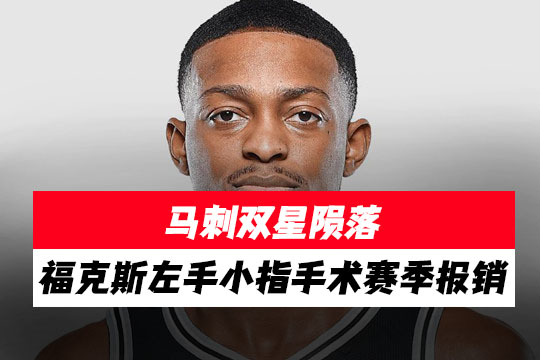 赛季报销!马刺双星陨落 福克斯左手小指手术提前告别赛季