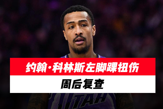 约翰·科林斯左脚踝扭伤两周后复查