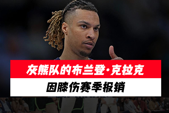 灰熊队的布兰登·克拉克因膝伤赛季报销