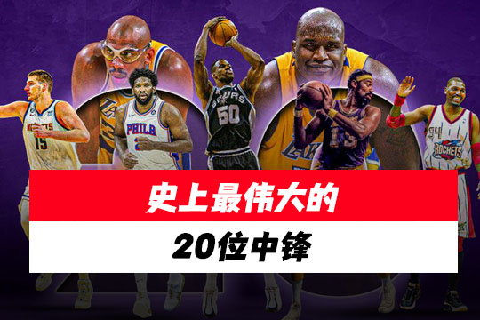 HoopsHype榜单：史上最伟大的20位中锋