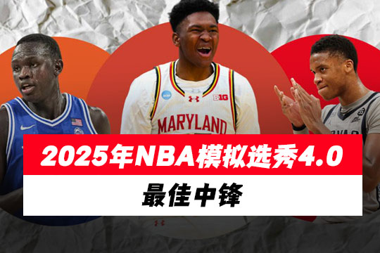 2025年NBA模拟选秀4.0：最佳中锋