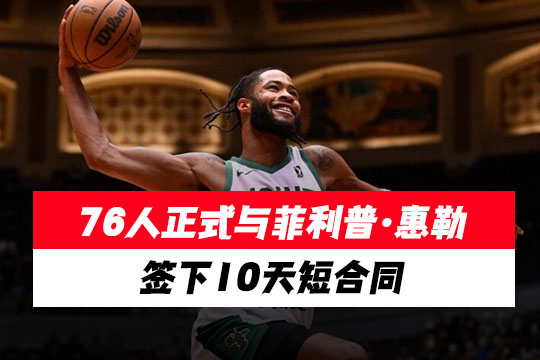 76人正式与菲利普·惠勒签下10天短合同
