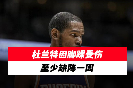 太阳队的凯文·杜兰特因脚踝受伤至少缺阵一周
