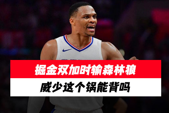 威少空篮不进+致命犯规葬送了约基奇61分神迹?双加时史诗战背后这口锅威少怎么背?