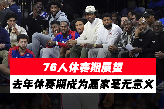 76人休赛期展望：去年休赛期成为赢家毫无意义