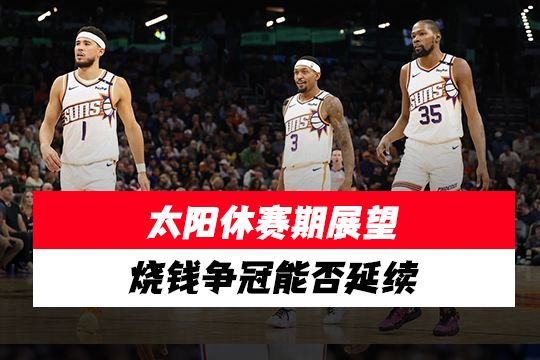 太阳休赛期展望：烧钱争冠能否延续