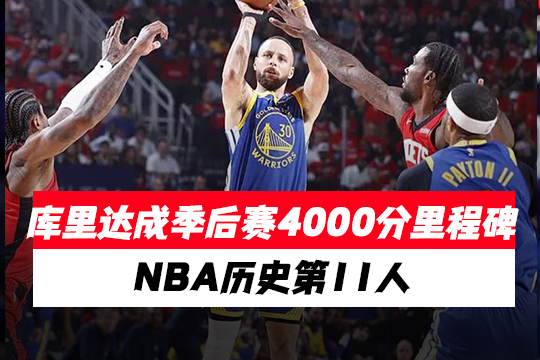 库里达成季后赛4000分里程碑，NBA历史第11人