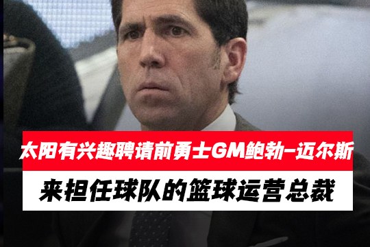 太阳有兴趣聘请前勇士GM鲍勃-迈尔斯来担任球队的篮球运营总裁
