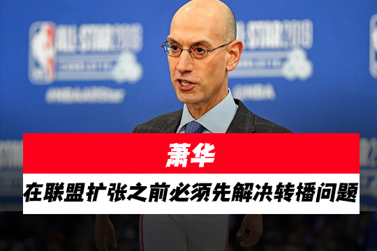 萧华：在联盟扩张之前必须先解决转播问题