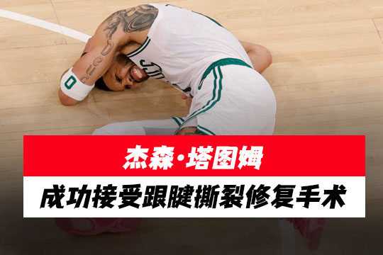 5月14日凯尔特人球星耐杀王杰森·塔图姆成功接受跟腱撕裂修复手术，而且并未出现并发症